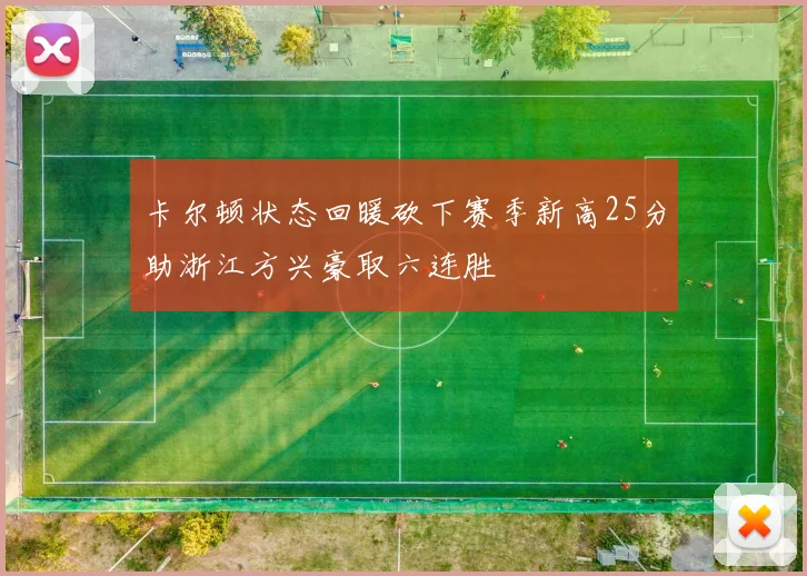 卡尔顿状态回暖砍下赛季新高25分助浙江方兴豪取六连胜